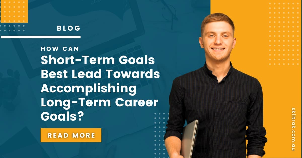 How Can Short-Term Goals Best Lead Towards Accomplishing Long-Term Career Goals?