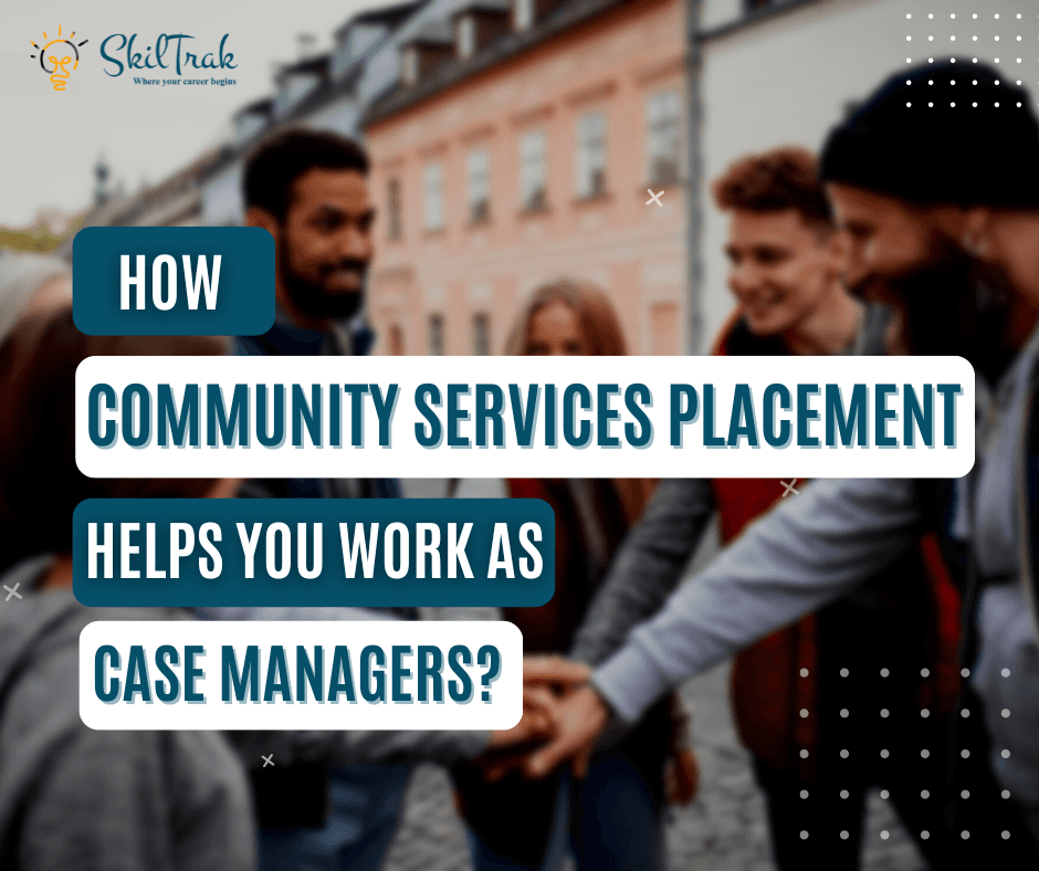 How Community Services Placement Helps You Work As Case Managers