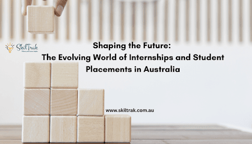 Shaping the Future: The Evolving World of Internships and Student Placements in Australia