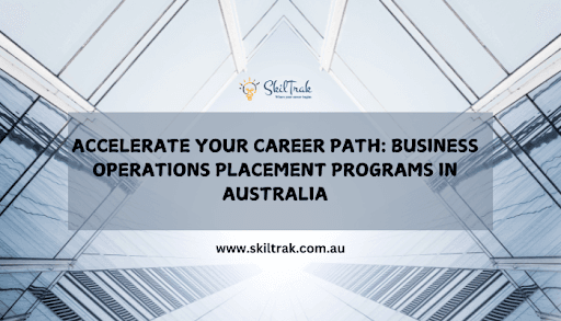 Accelerate Your Career Path: Business Operations Placement Programs in Australia