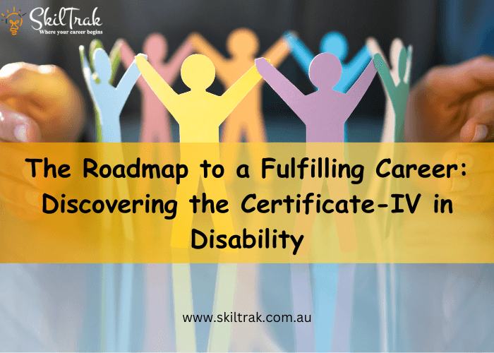 The Roadmap to a Fulfilling Career: Discovering the Certificate IV in Disability