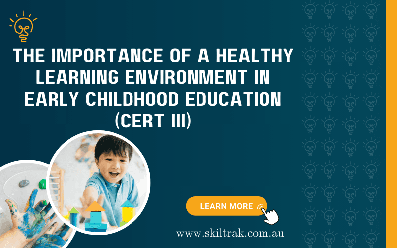 The Importance of a Healthy Learning Environment in Early Childhood Education (Cert III)