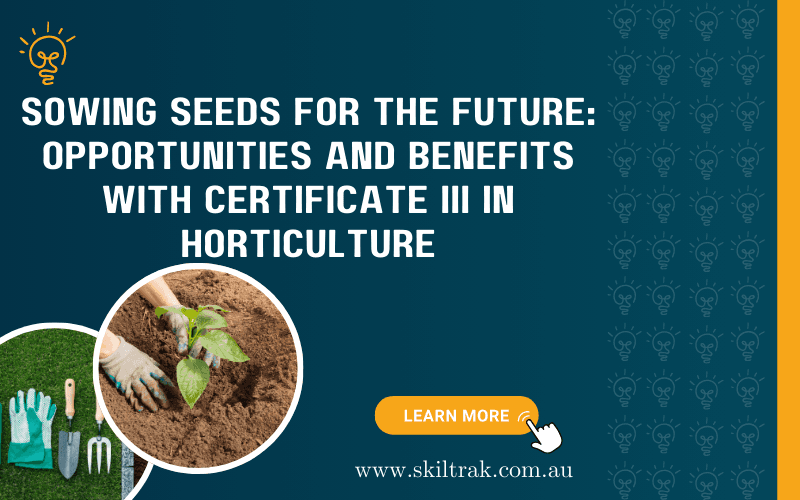 Sowing Seeds for the Future: Opportunities and Benefits with Certificate III in Horticulture