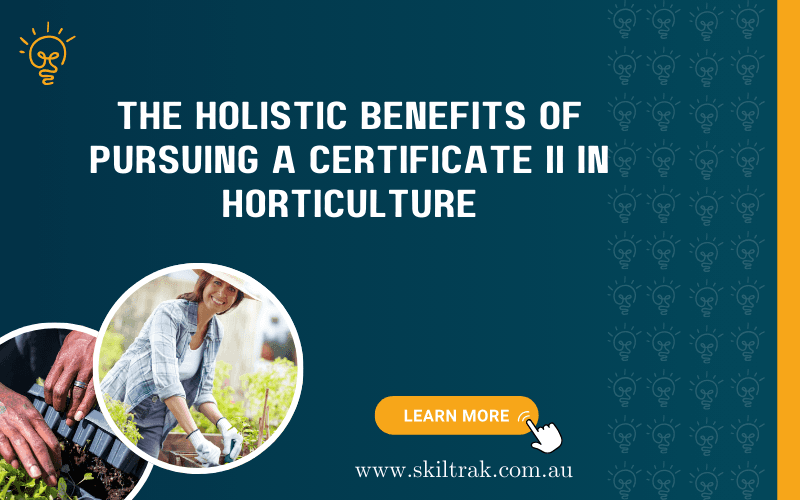The Holistic Benefits of Pursuing a Certificate II in Horticulture