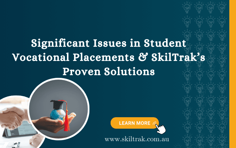 Significant Issues in Student Vocational Placements and SkilTrak's Proven Solutions