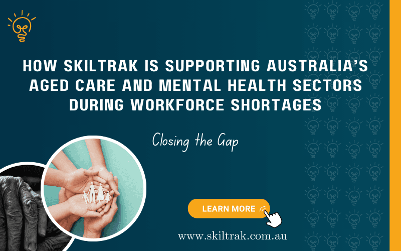 Closing the Gap: How SkilTrak Is Supporting Australia's Aged Care and Mental Health Sectors During Workforce Shortages