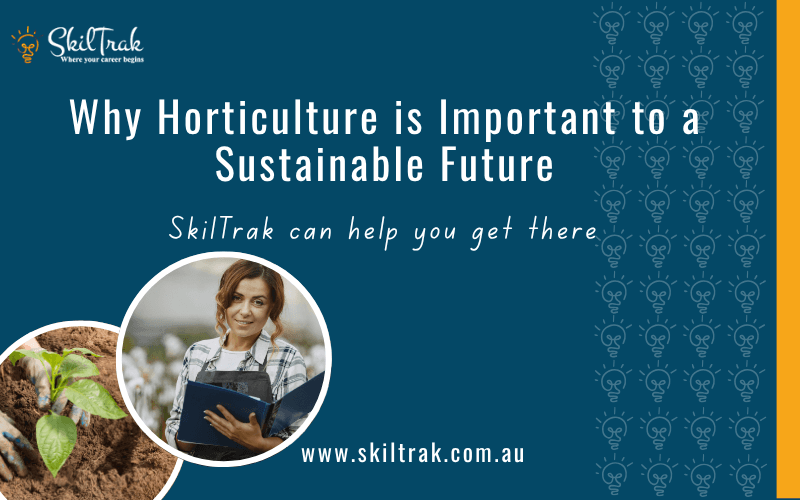 Why Horticulture is Important to a Sustainable Future, SkilTrak can help you get there